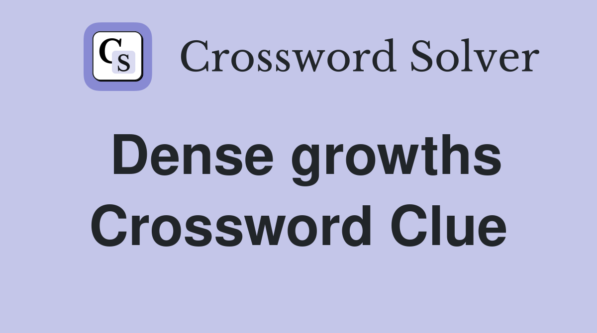 Dense growths Crossword Clue