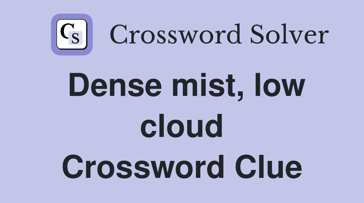 Dense mist, low cloud Crossword Clue