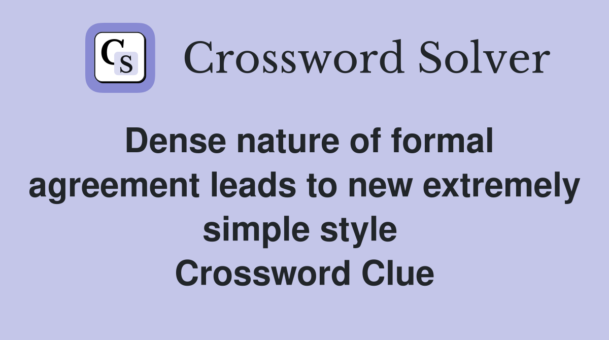 Dense nature of formal agreement leads to new extremely simple style  Crossword Clue