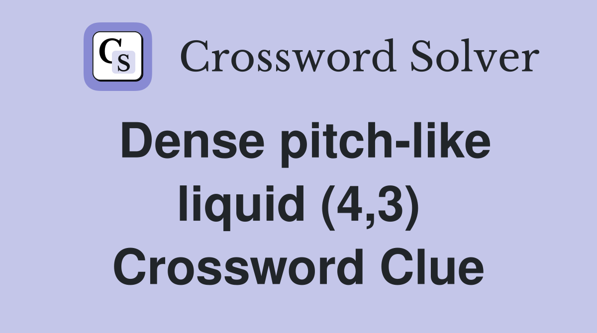 Dense pitch-like liquid (4,3) Crossword Clue