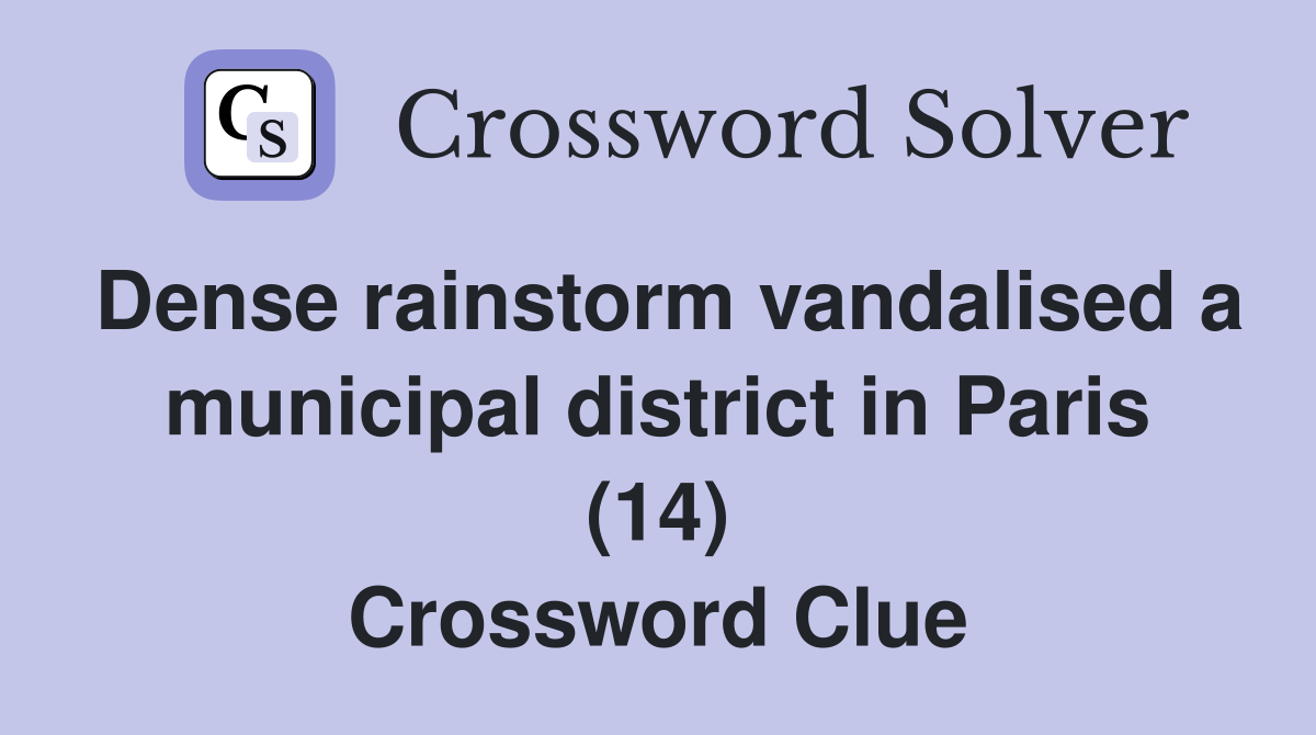 Dense rainstorm vandalised a municipal district in Paris (14) Crossword Clue