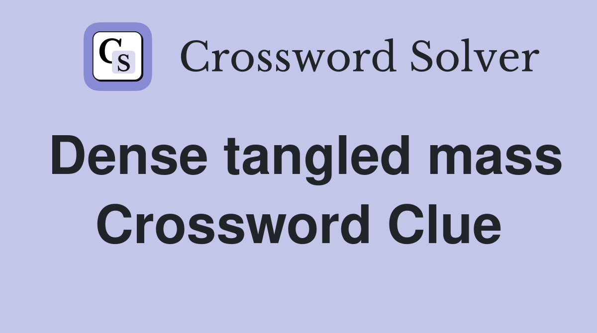 Dense tangled mass Crossword Clue
