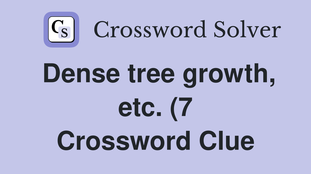 Dense tree growth etc (7) Crossword Clue Answers Crossword Solver Dense tree growth etc (7) Crossword Clue Answers Crossword Solver