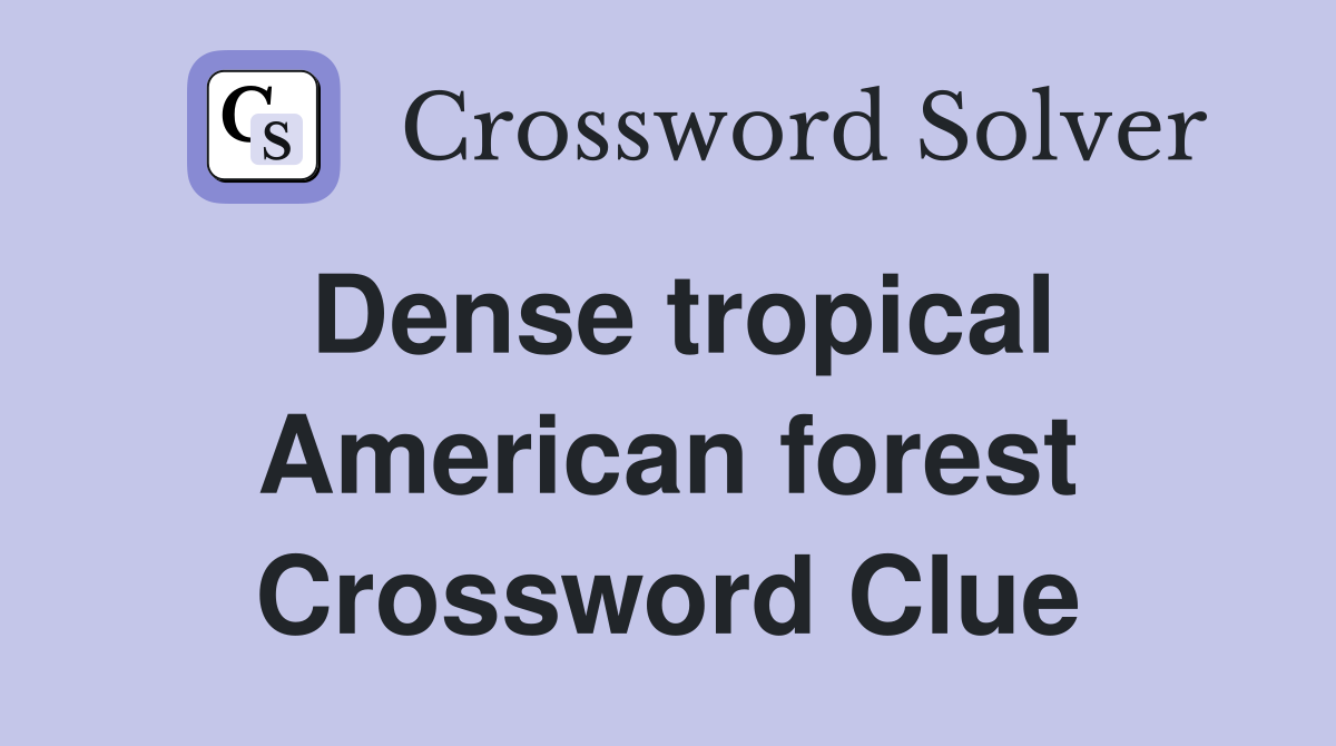 Dense tropical American forest Crossword Clue