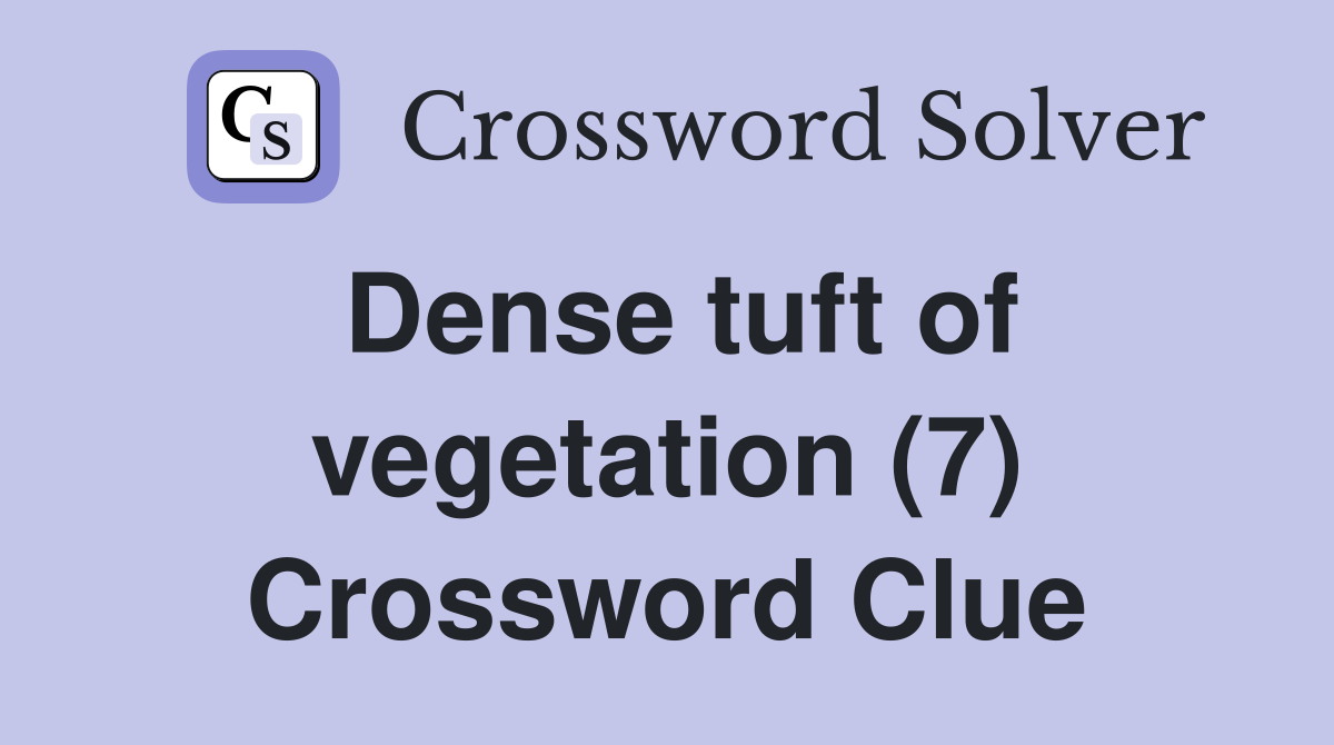 Dense tuft of vegetation (7) Crossword Clue