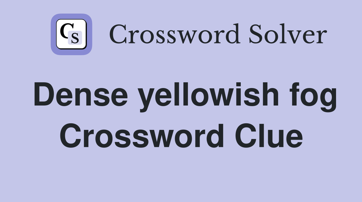 Dense yellowish fog Crossword Clue
