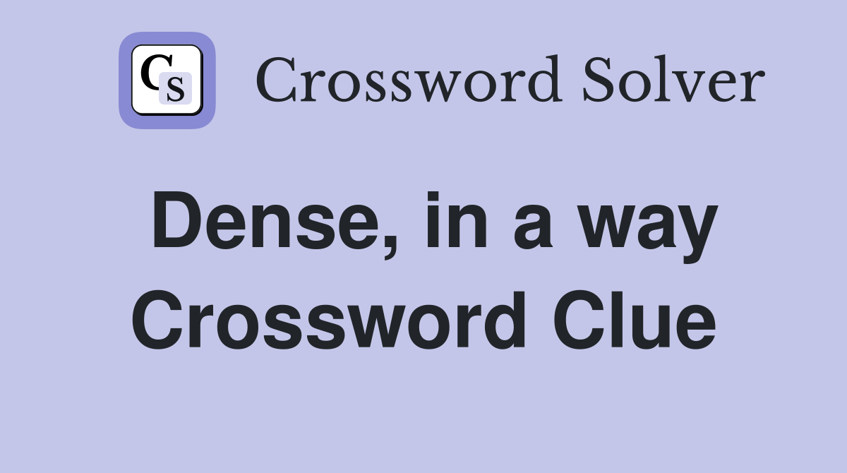 Dense, in a way Crossword Clue