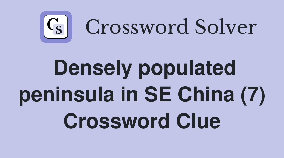 Densely populated peninsula in SE China (7) Crossword Clue