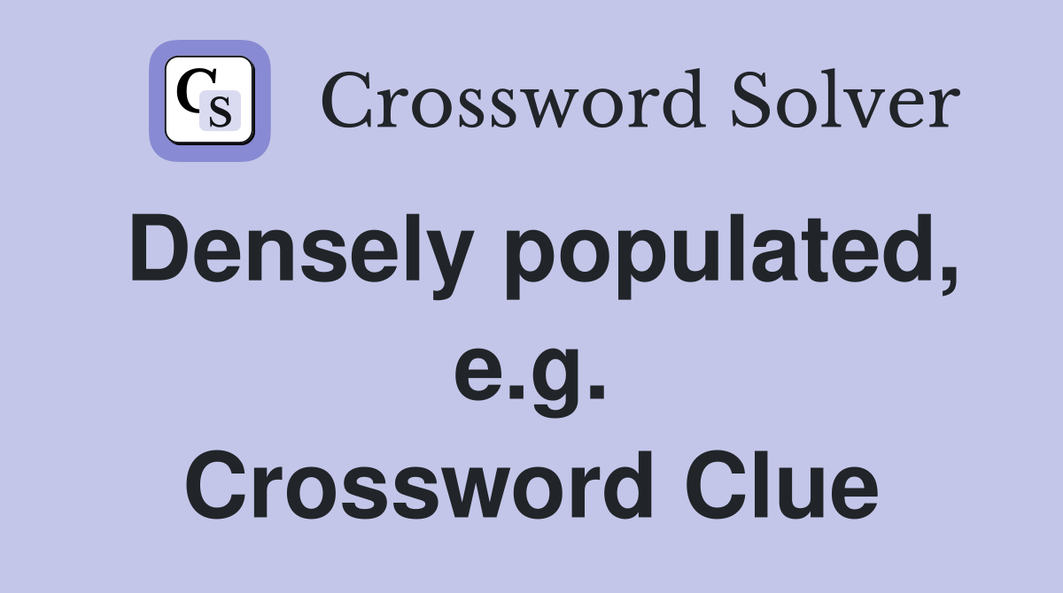 Densely populated, e.g. Crossword Clue