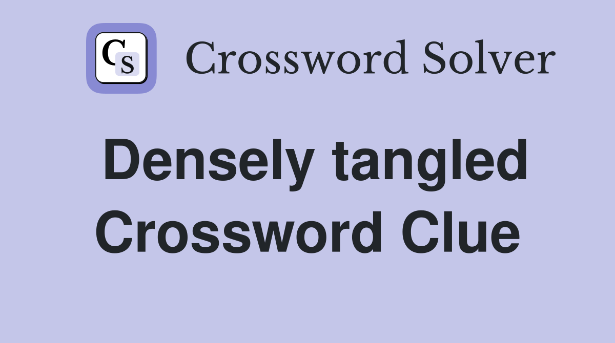 Densely tangled Crossword Clue