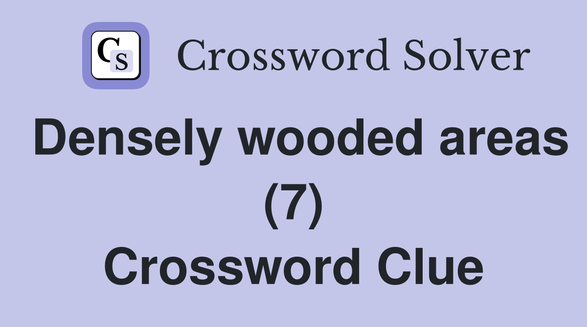 Densely wooded areas (7) Crossword Clue