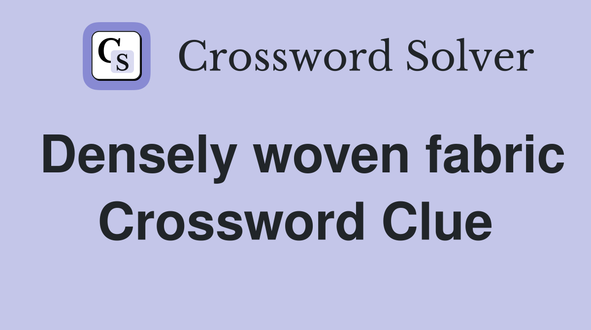 Densely woven fabric Crossword Clue
