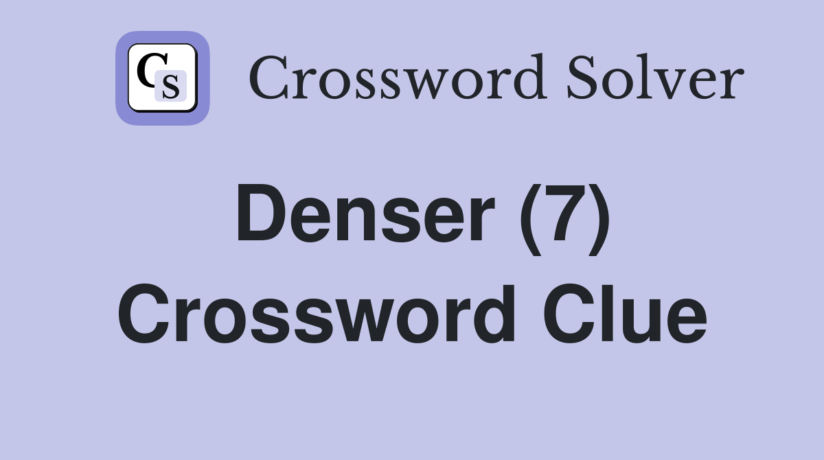 Denser (7) Crossword Clue