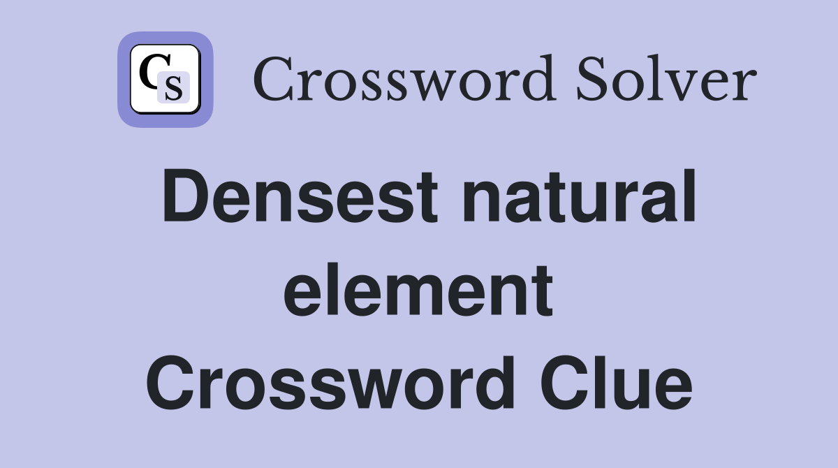 Densest natural element Crossword Clue