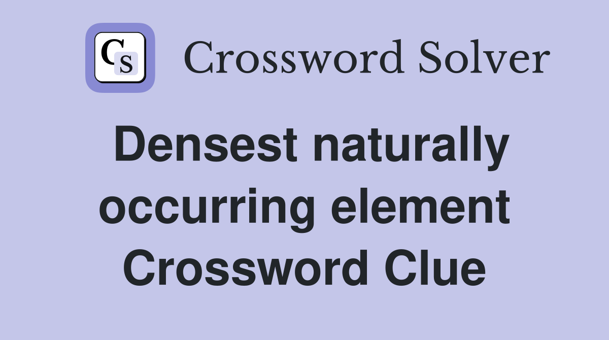 Densest naturally occurring element Crossword Clue