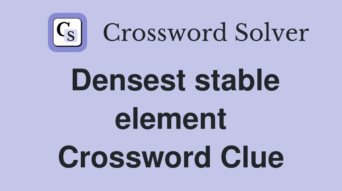 Densest stable element Crossword Clue