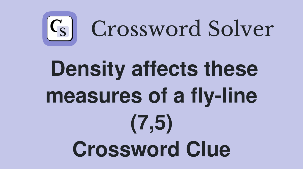Density affects these measures of a fly-line (7,5) Crossword Clue