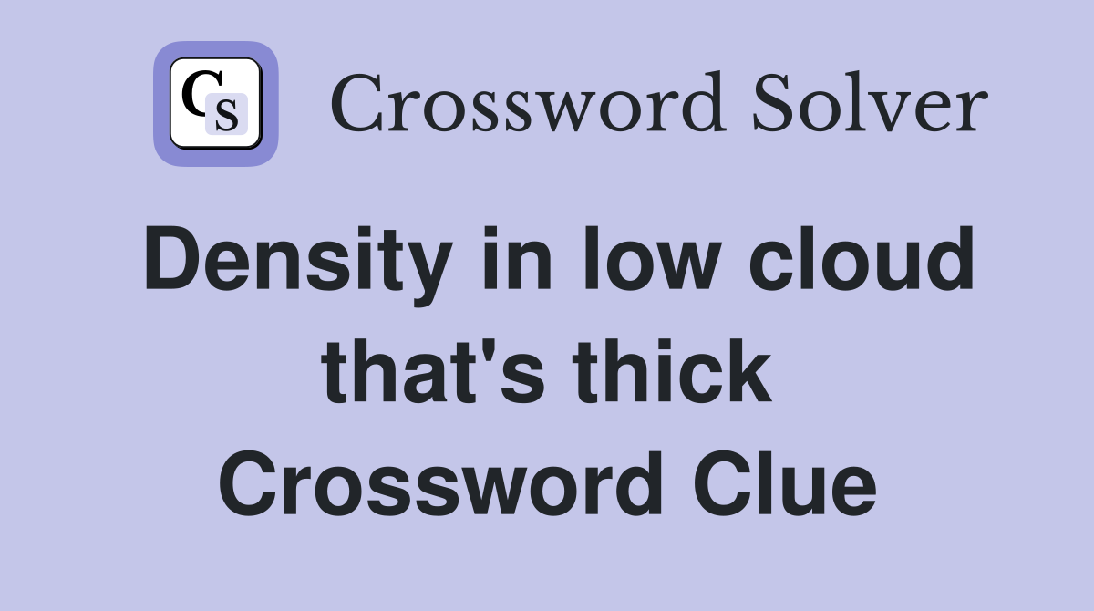 Density in low cloud that's thick Crossword Clue