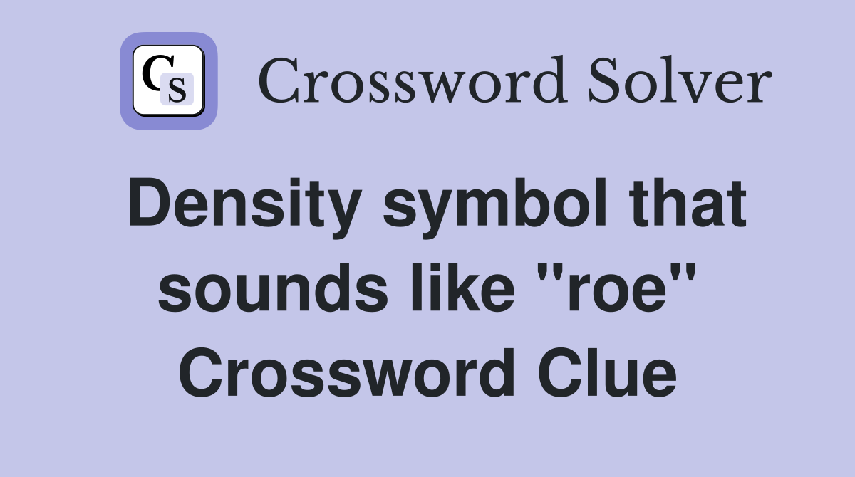 Density symbol that sounds like "roe" Crossword Clue