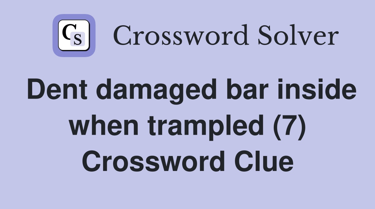 Dent damaged bar inside when trampled (7) Crossword Clue