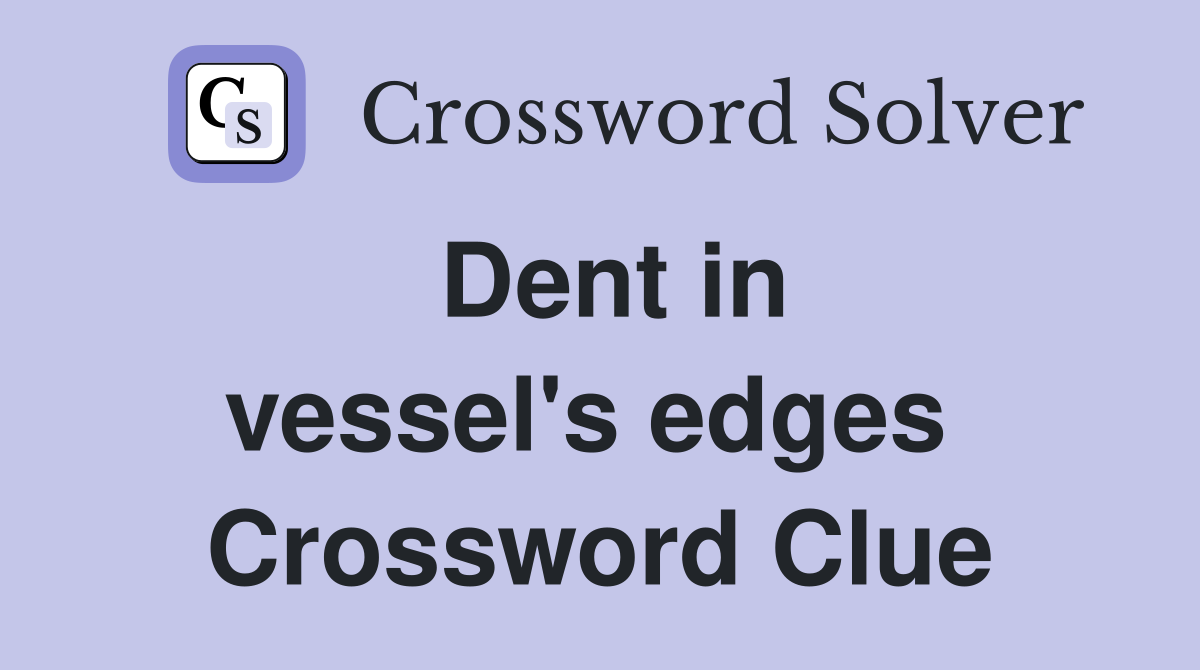 Dent in vessel's edges  Crossword Clue