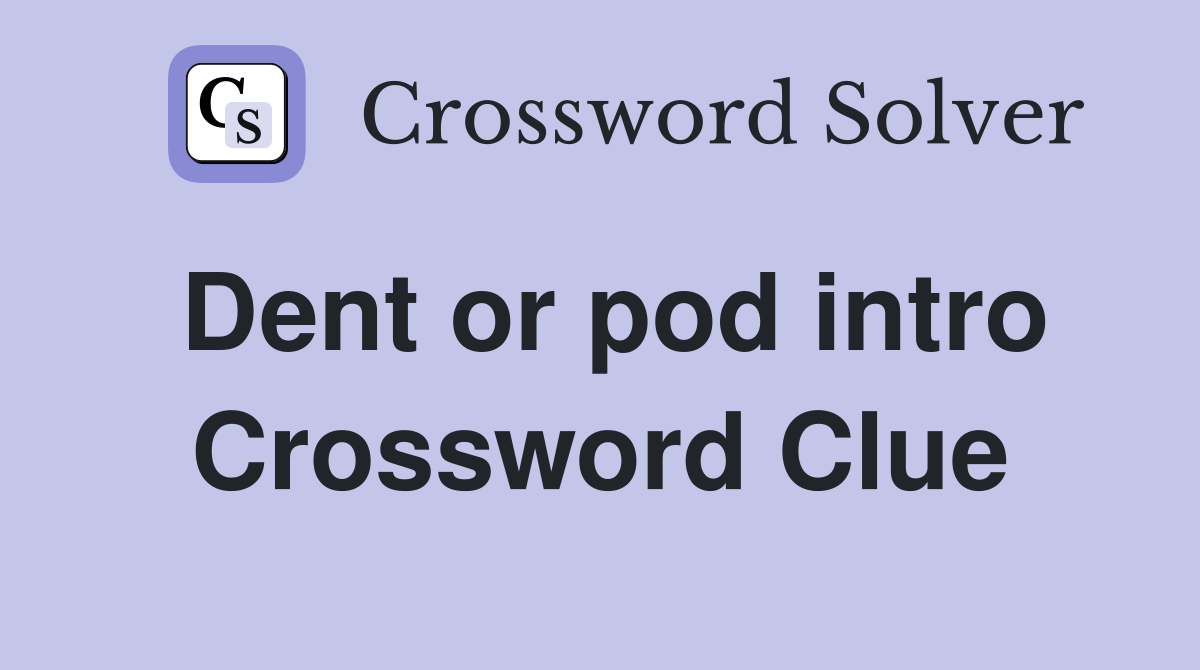 Dent or pod intro Crossword Clue