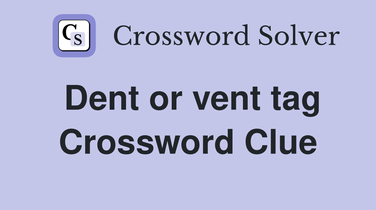 Dent or vent tag Crossword Clue