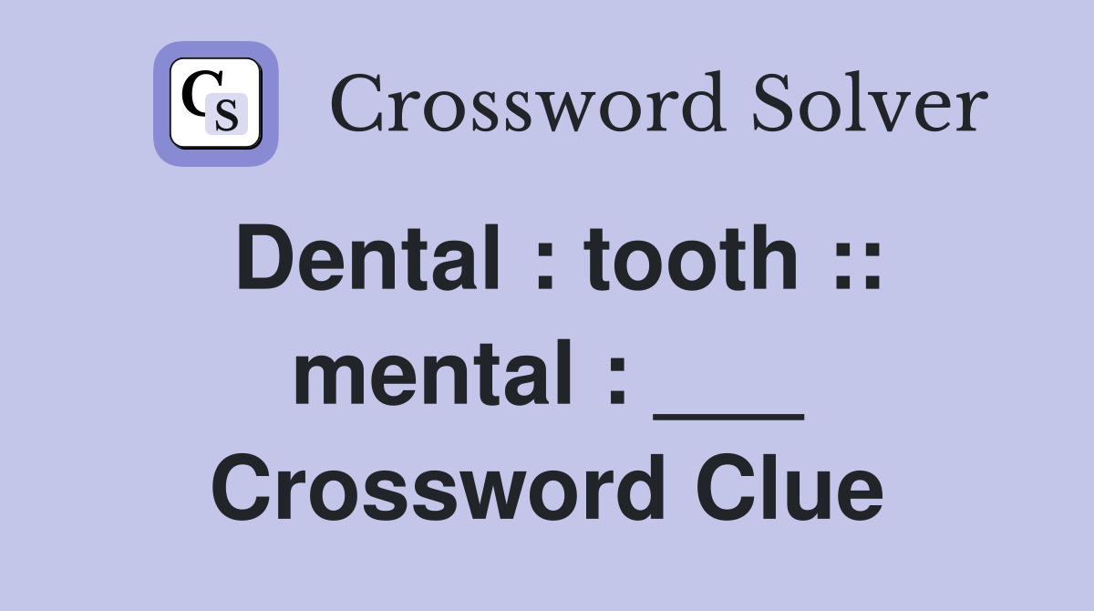 Dental : tooth :: mental : ___ Crossword Clue