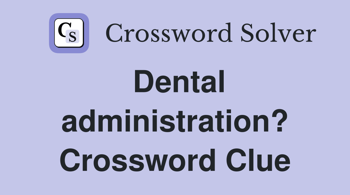 Dental administration? Crossword Clue