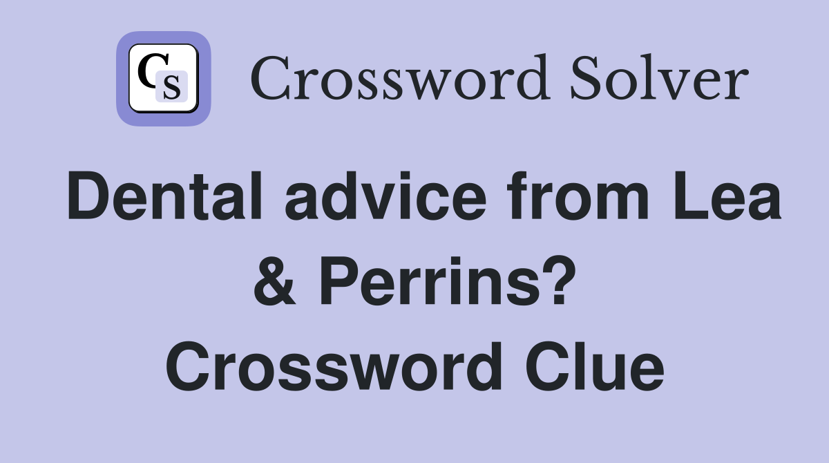 Dental advice from Lea & Perrins? Crossword Clue