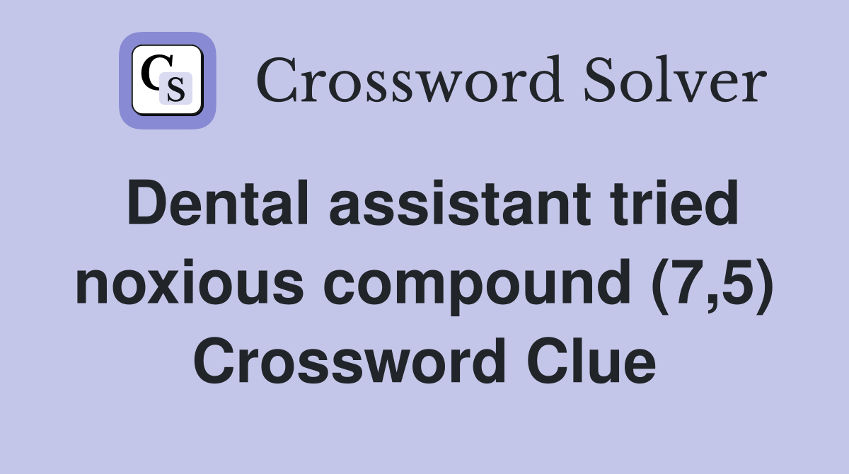 Dental assistant tried noxious compound (7,5) Crossword Clue