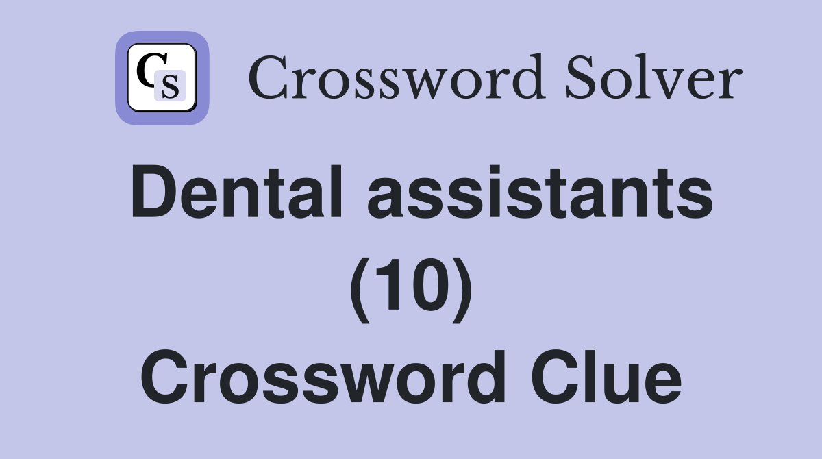 Dental assistants (10) Crossword Clue