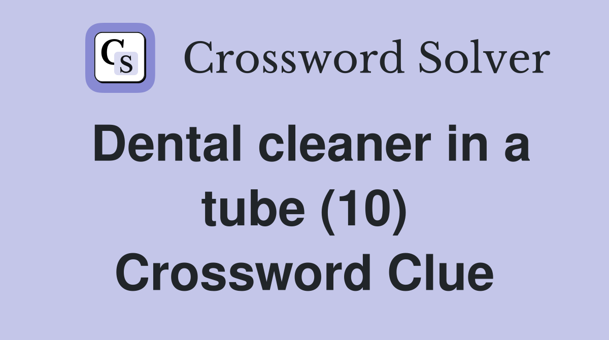 Dental cleaner in a tube (10) Crossword Clue