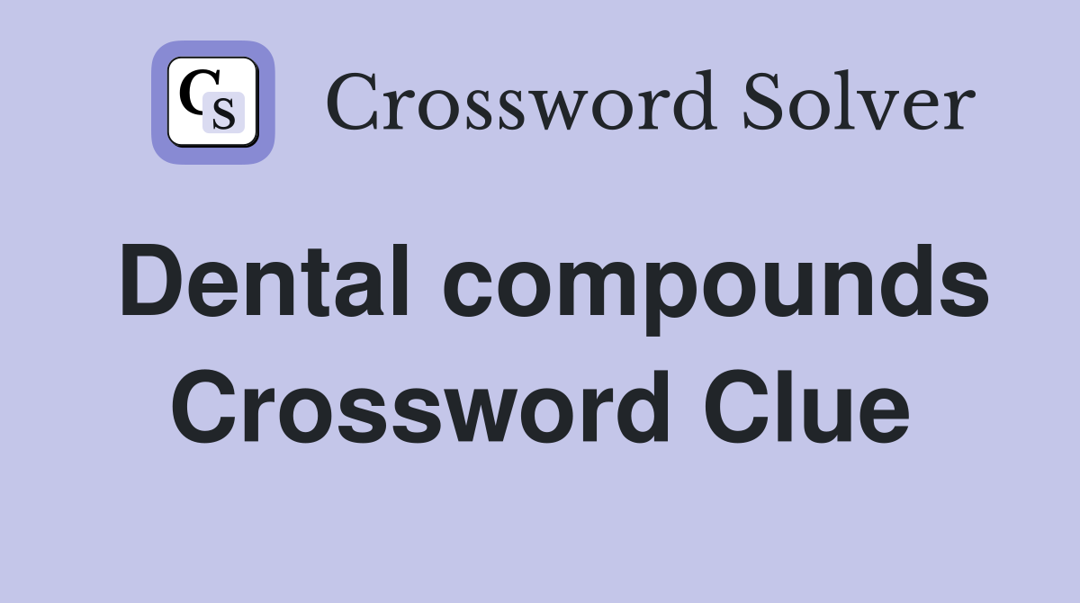 Dental compounds Crossword Clue
