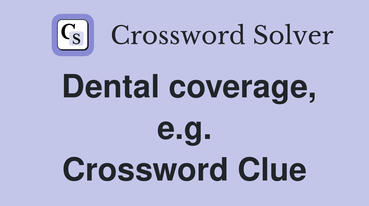 Dental coverage, e.g. Crossword Clue