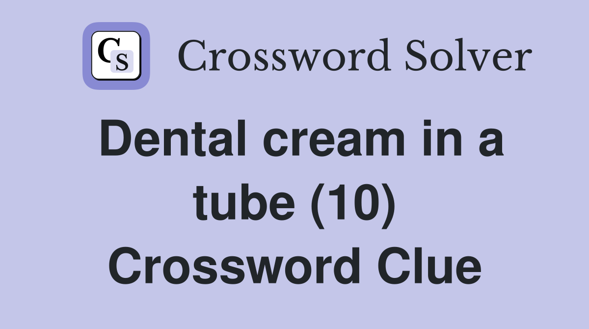 Dental cream in a tube (10) Crossword Clue