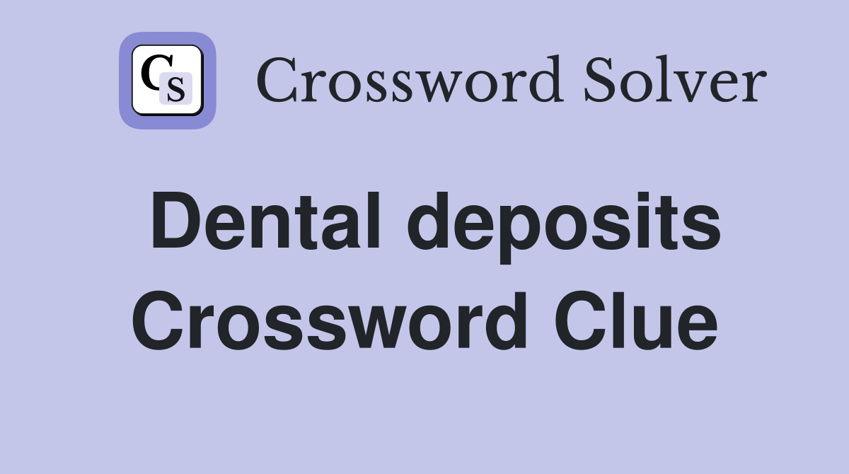 Dental deposits Crossword Clue