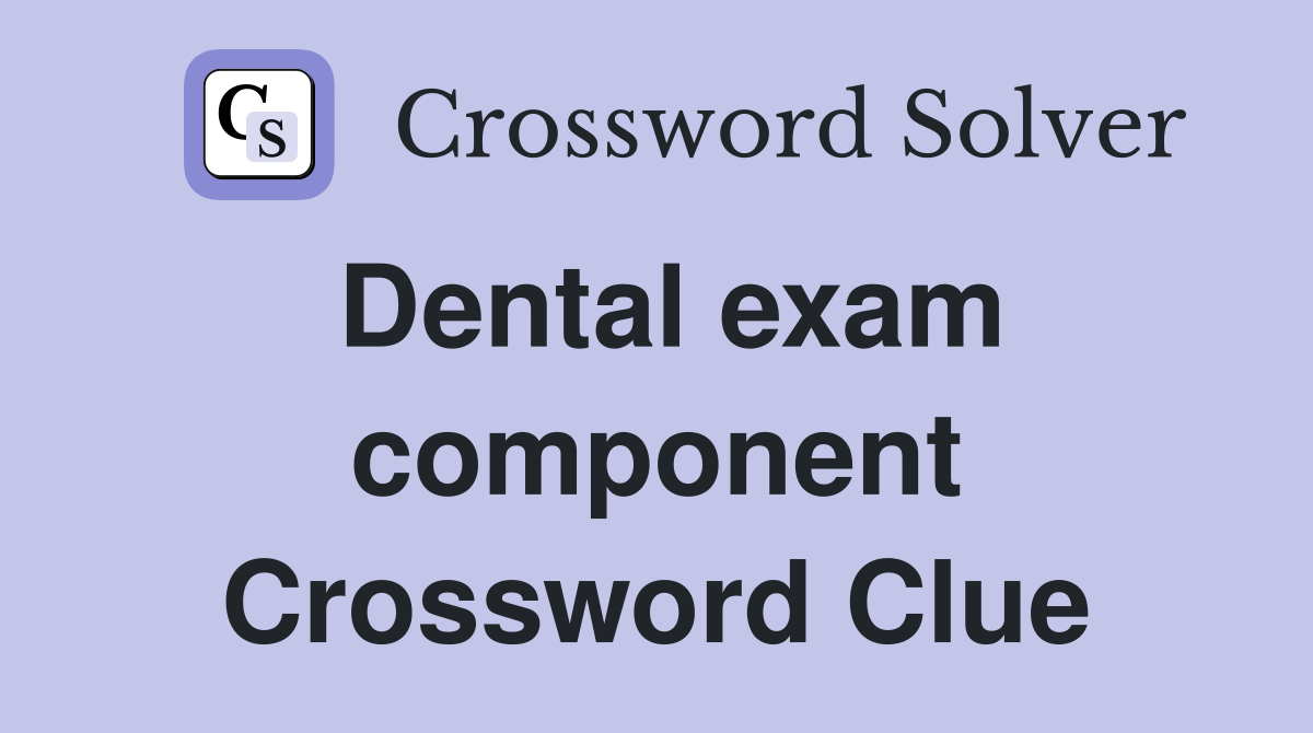 Dental exam component Crossword Clue