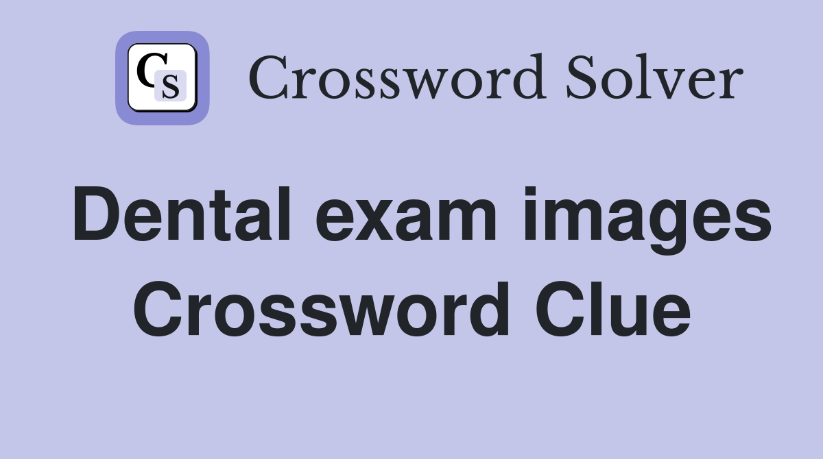 Dental exam images Crossword Clue