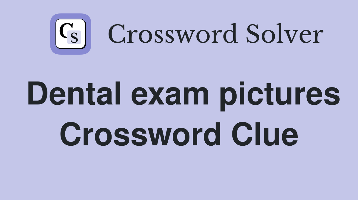 Dental exam pictures Crossword Clue