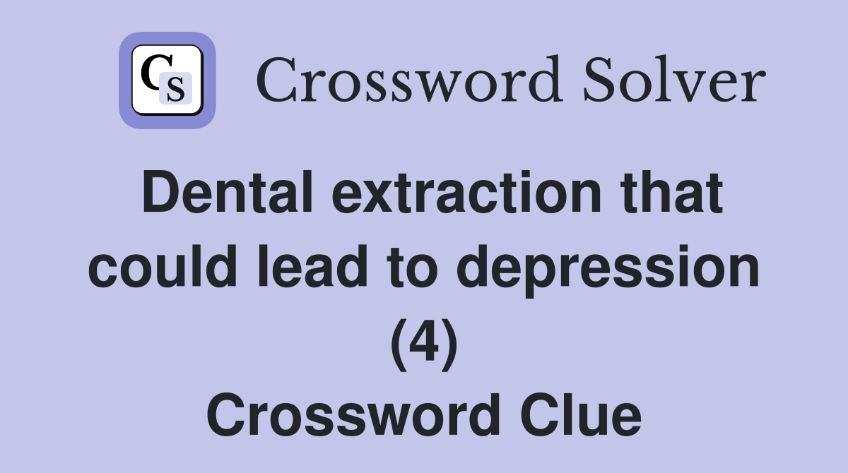 Dental extraction that could lead to depression (4) Crossword Clue
