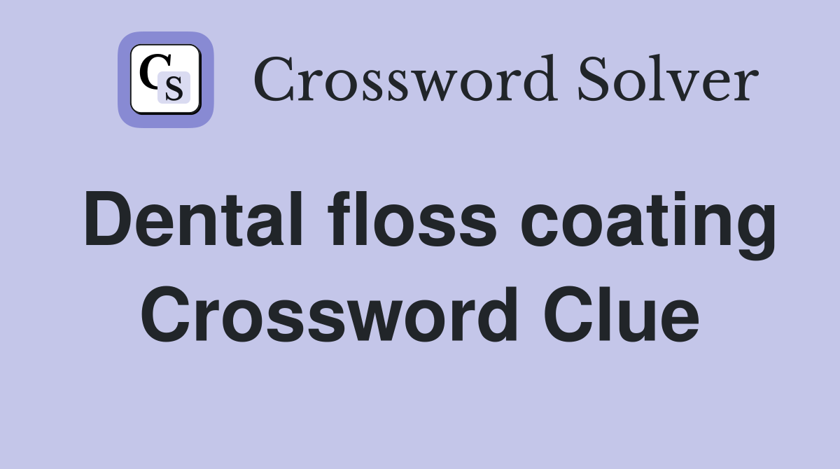 Dental floss coating Crossword Clue