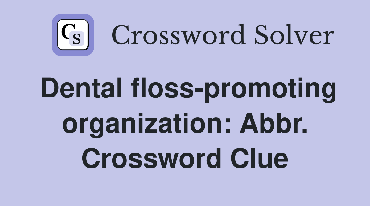 Dental floss-promoting organization: Abbr. Crossword Clue