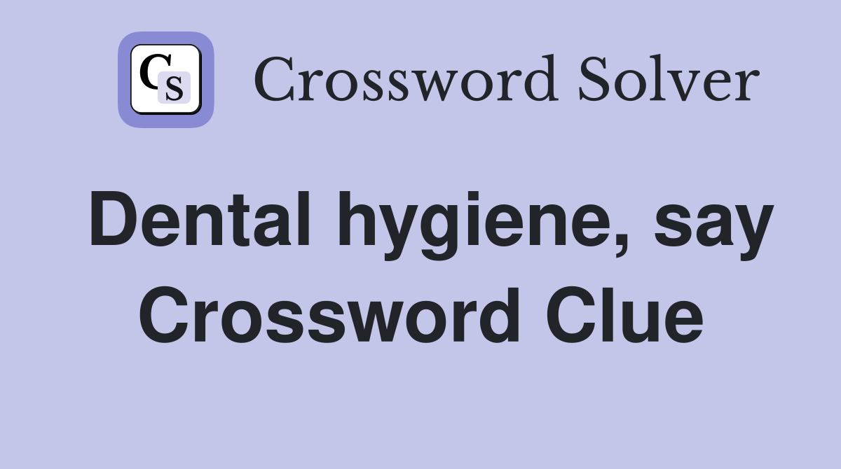 Dental hygiene, say Crossword Clue