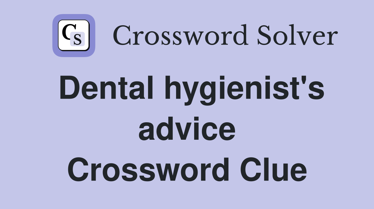 Dental hygienist's advice Crossword Clue