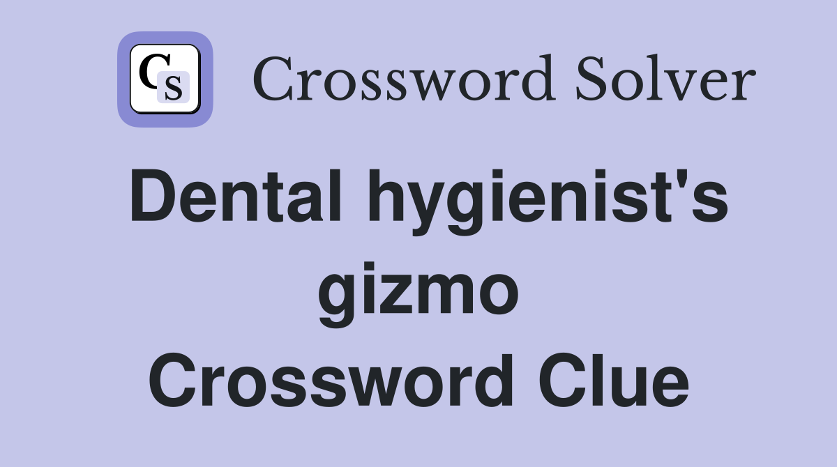 Dental hygienist's gizmo Crossword Clue