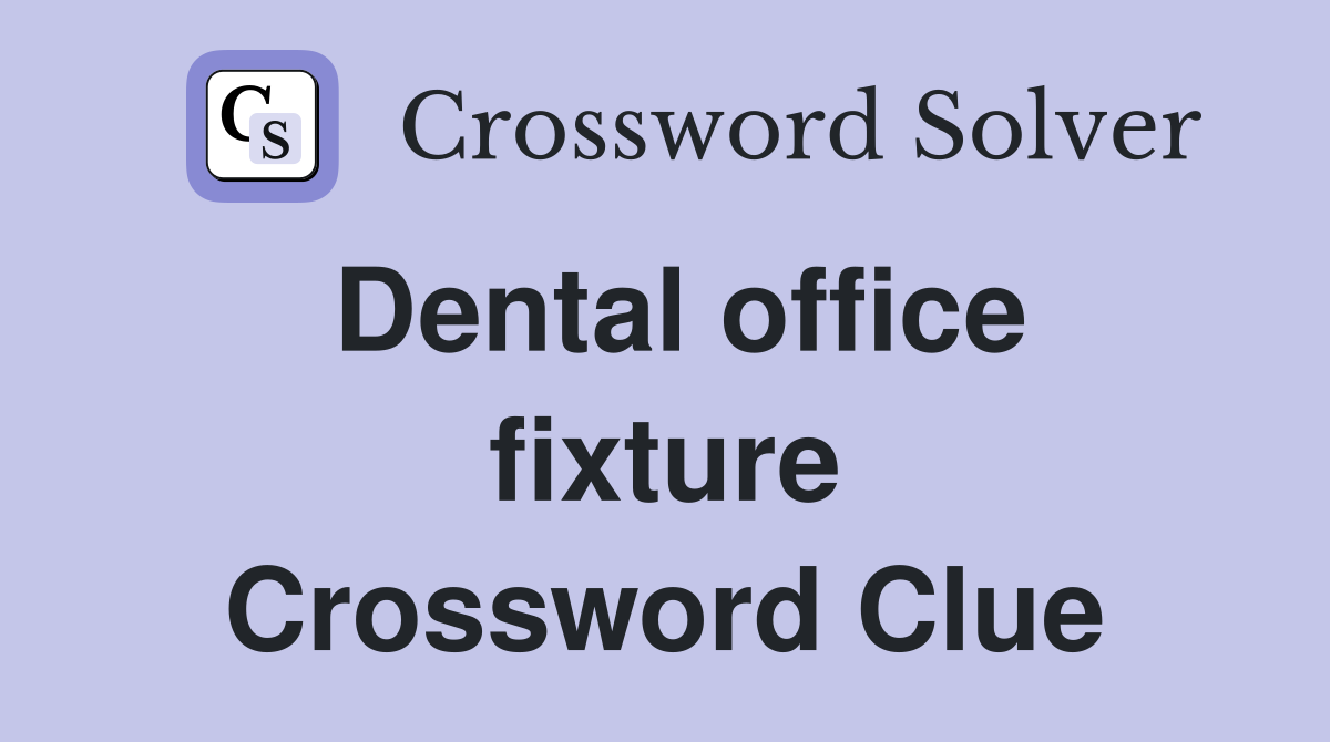 Dental office fixture Crossword Clue
