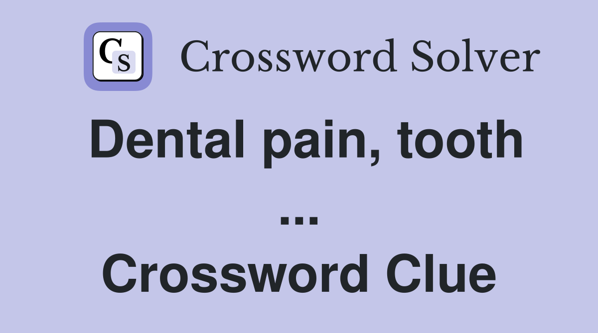Dental pain, tooth ... Crossword Clue
