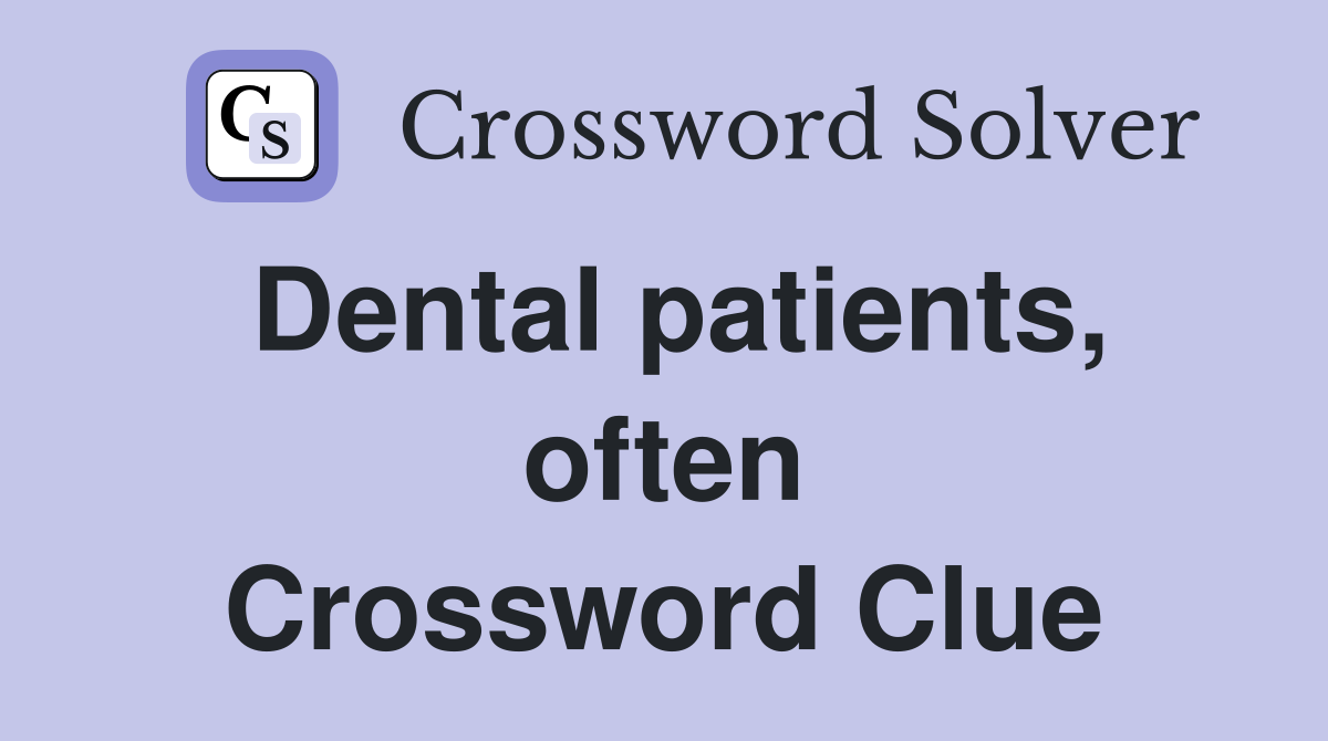 Dental patients, often Crossword Clue