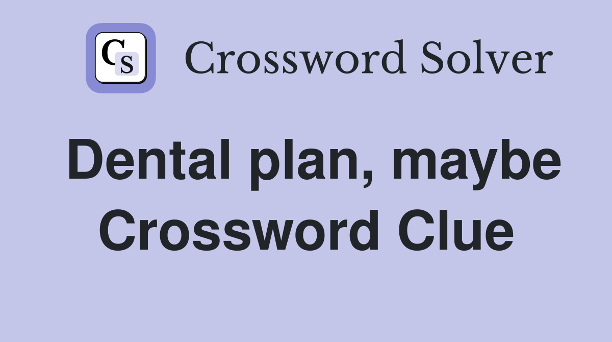 Dental plan, maybe Crossword Clue